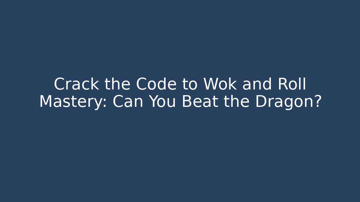 Crack the Code to Wok and Roll Mastery: Can You Beat the Dragon?