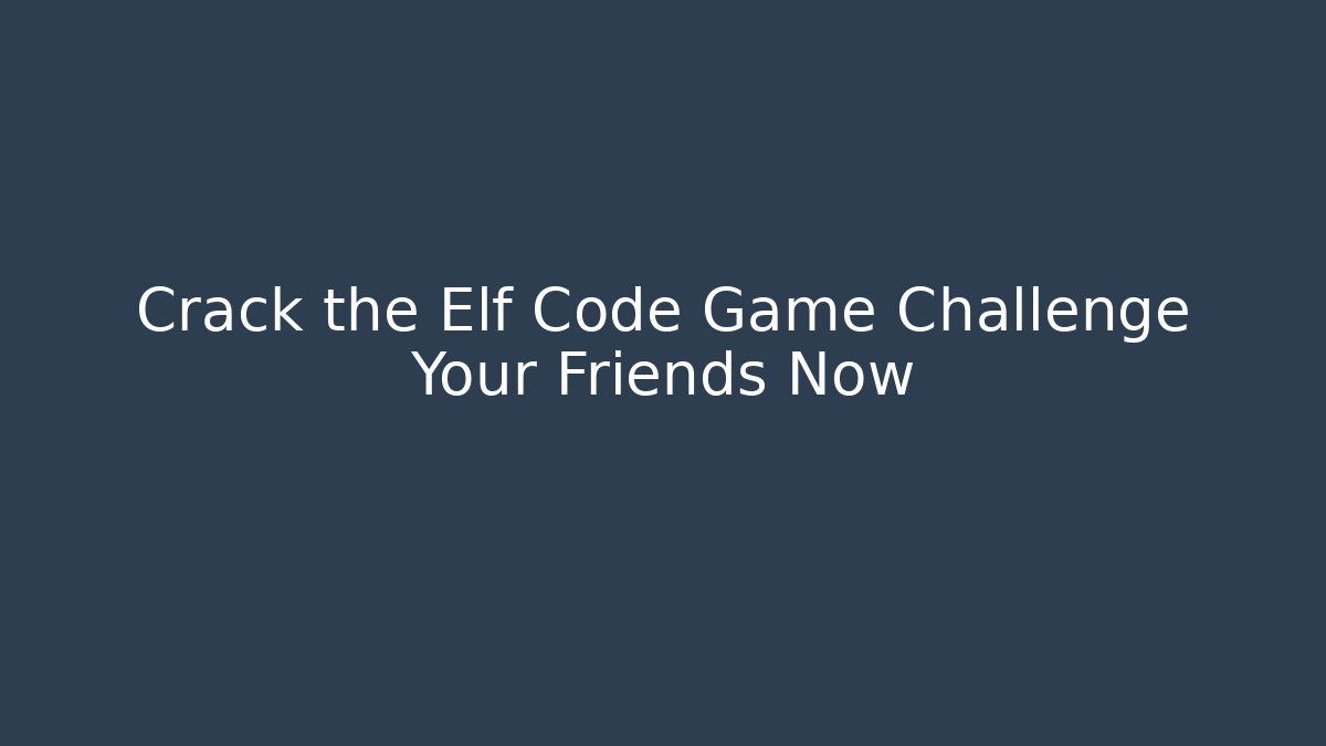 Crack the Elf Code Game Challenge Your Friends Now