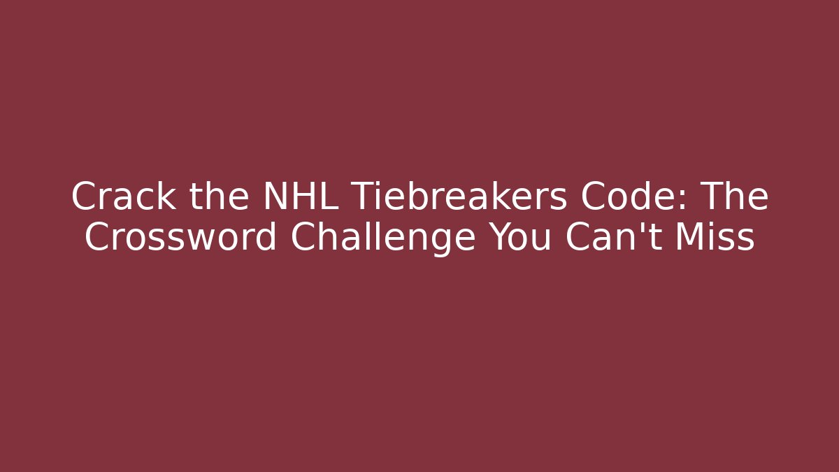 Crack the NHL Tiebreakers Code: The Crossword Challenge You Can't Miss