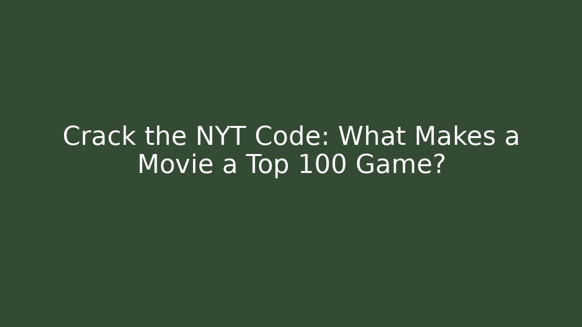Crack the NYT Code: What Makes a Movie a Top 100 Game?