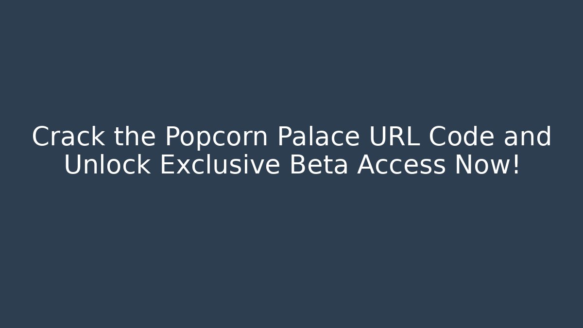 Crack the Popcorn Palace URL Code and Unlock Exclusive Beta Access Now!