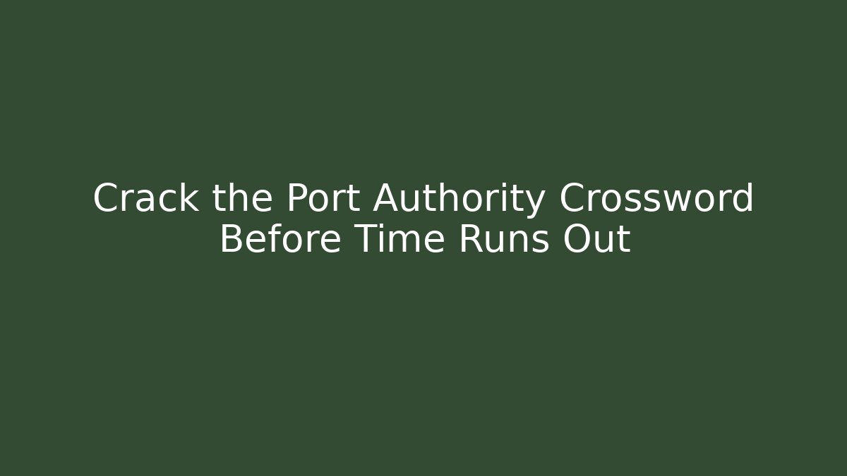 Crack the Port Authority Crossword Before Time Runs Out