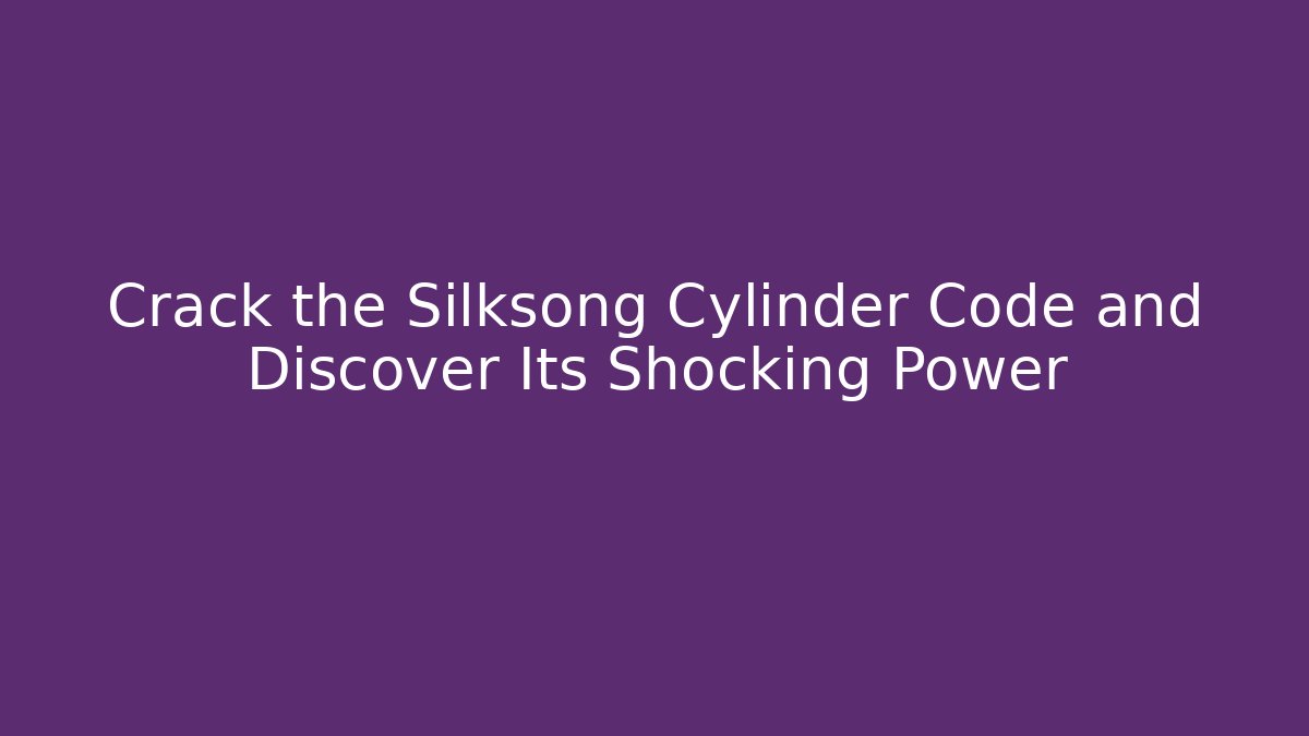 Crack the Silksong Cylinder Code and Discover Its Shocking Power - Vintage E-Juice