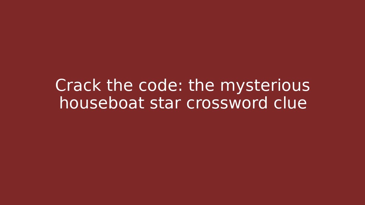 Crack the code: the mysterious houseboat star crossword clue