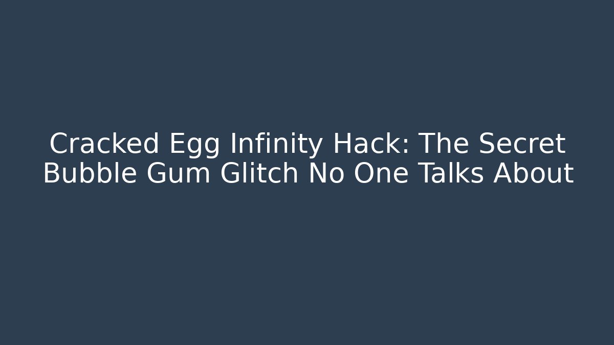 Cracked Egg Infinity Hack: The Secret Bubble Gum Glitch No One Talks About