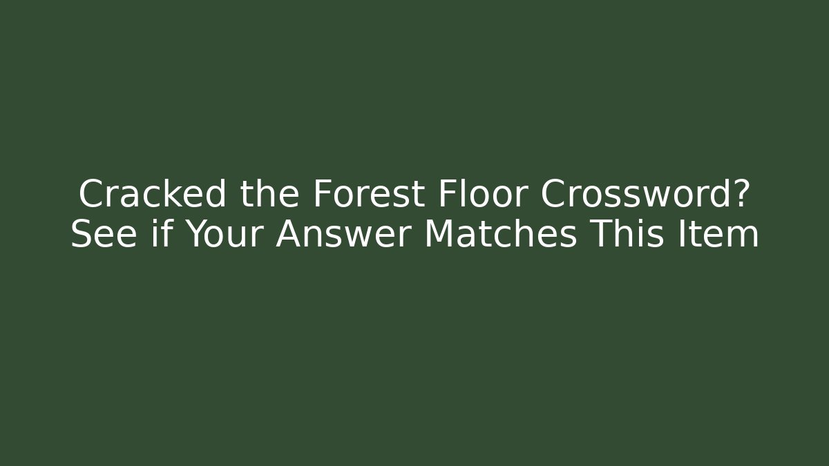 Cracked the Forest Floor Crossword? See if Your Answer Matches This Item