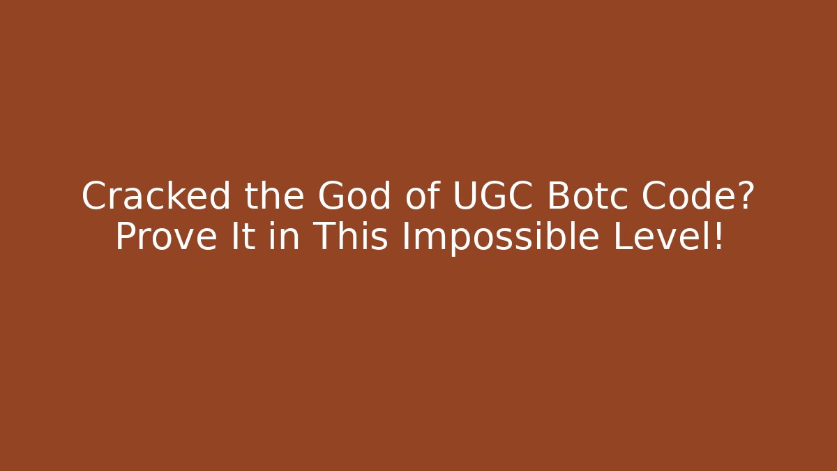 Cracked the God of UGC Botc Code? Prove It in This Impossible Level!