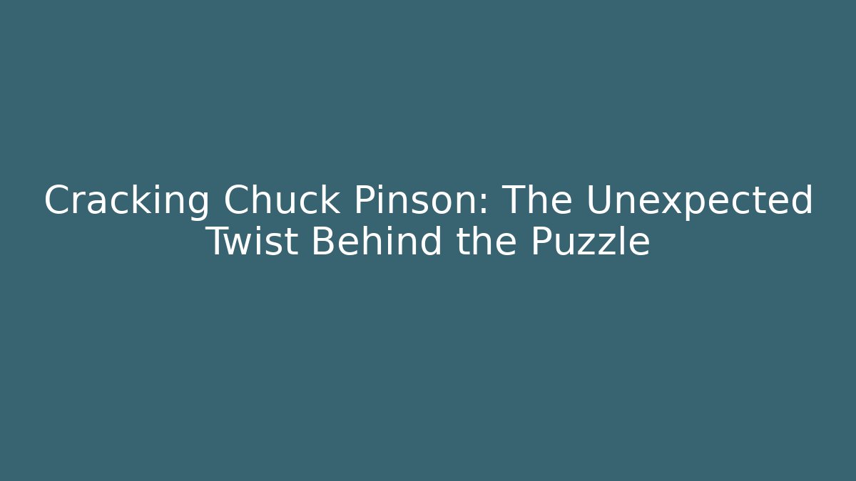 Cracking Chuck Pinson: The Unexpected Twist Behind the Puzzle