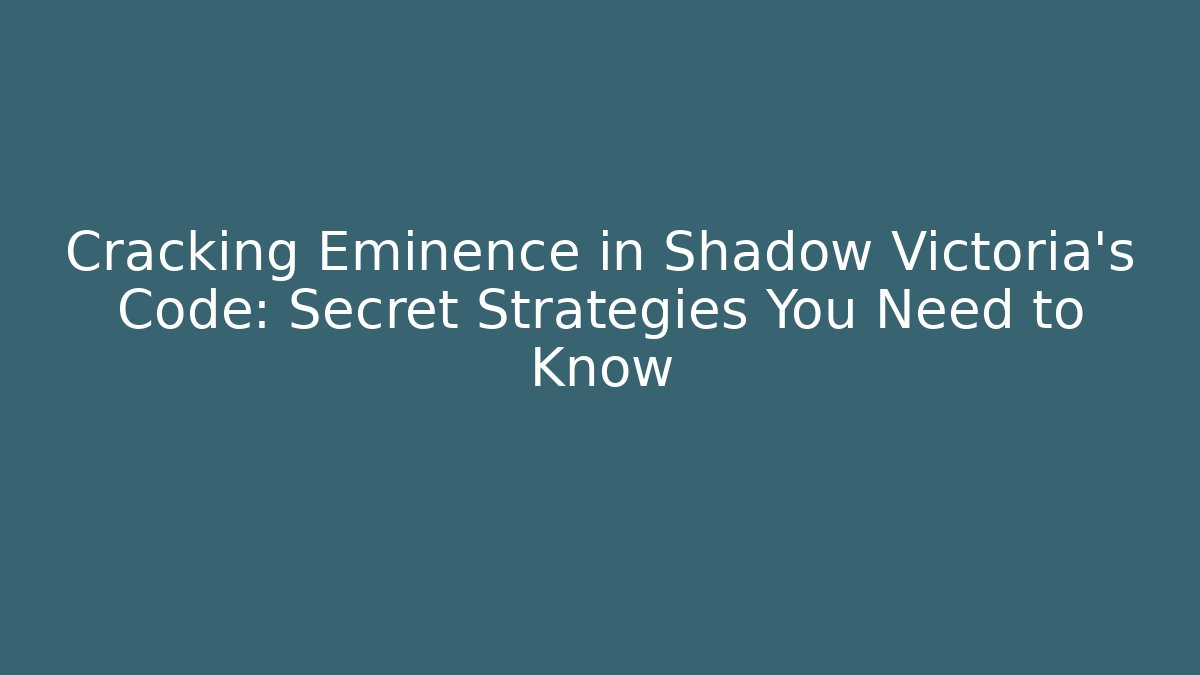 Cracking Eminence in Shadow Victoria's Code: Secret Strategies You Need to Know