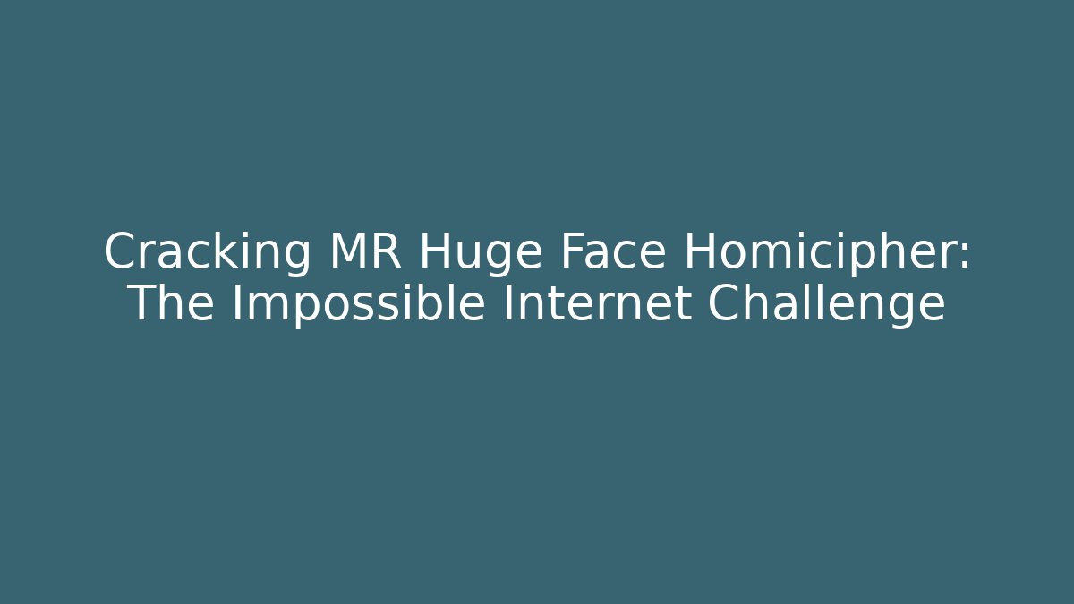 Cracking MR Huge Face Homicipher: The Impossible Internet Challenge