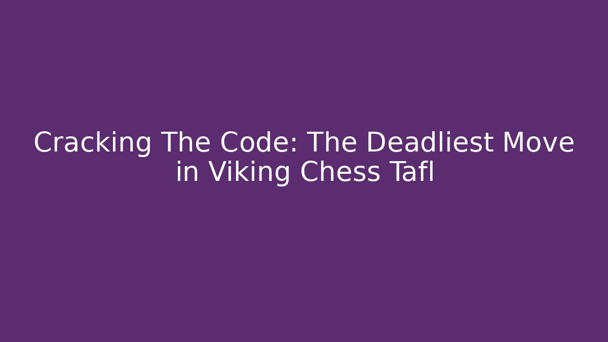 Cracking The Code: The Deadliest Move in Viking Chess Tafl