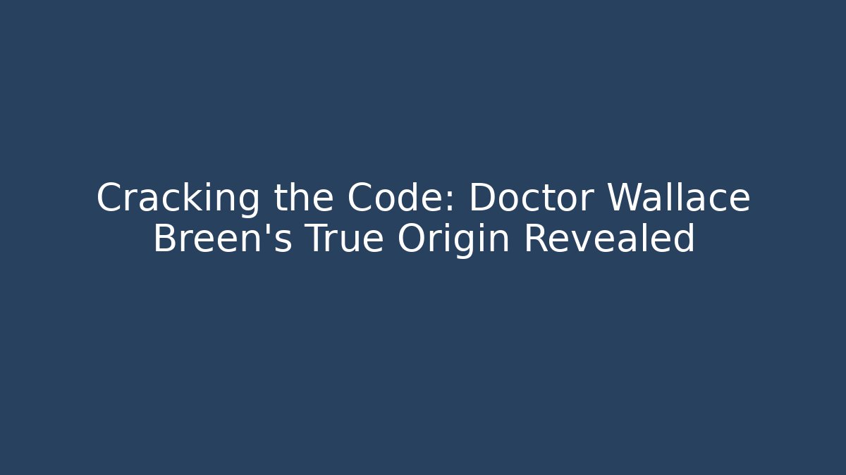 Cracking the Code: Doctor Wallace Breen’s True Origin Revealed