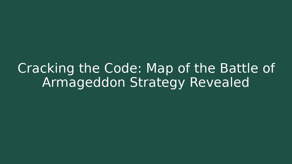 Cracking the Code: Map of the Battle of Armageddon Strategy Revealed