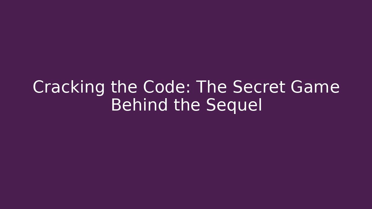 Cracking the Code: The Secret Game Behind the Sequel