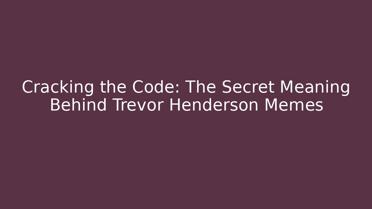 Cracking the Code: The Secret Meaning Behind Trevor Henderson Memes