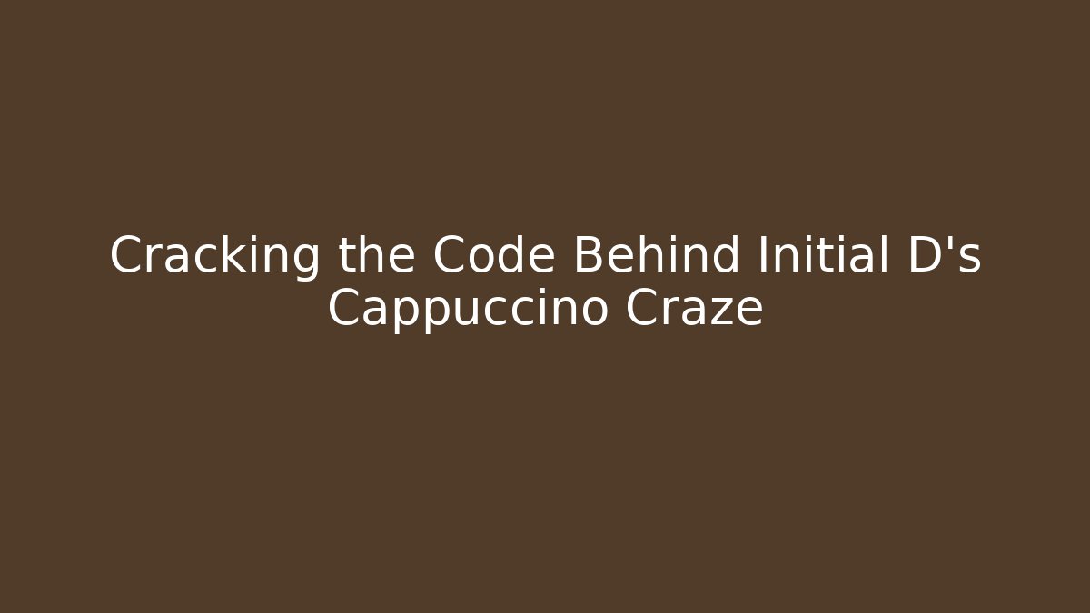Cracking the Code Behind Initial D’s Cappuccino Craze