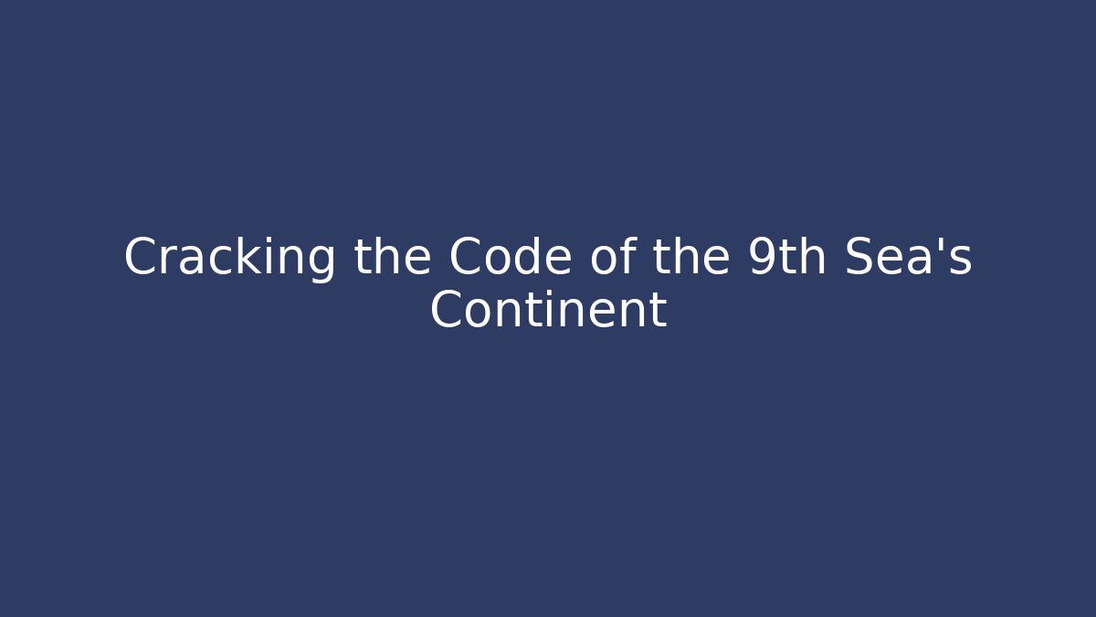 Cracking the Code of the 9th Sea's Continent - Vintage E-Juice