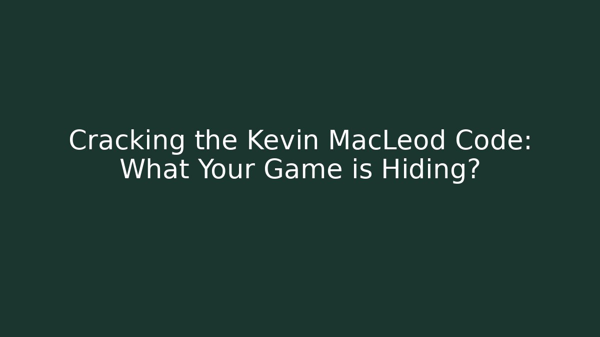 Cracking the Kevin MacLeod Code: What Your Game is Hiding?