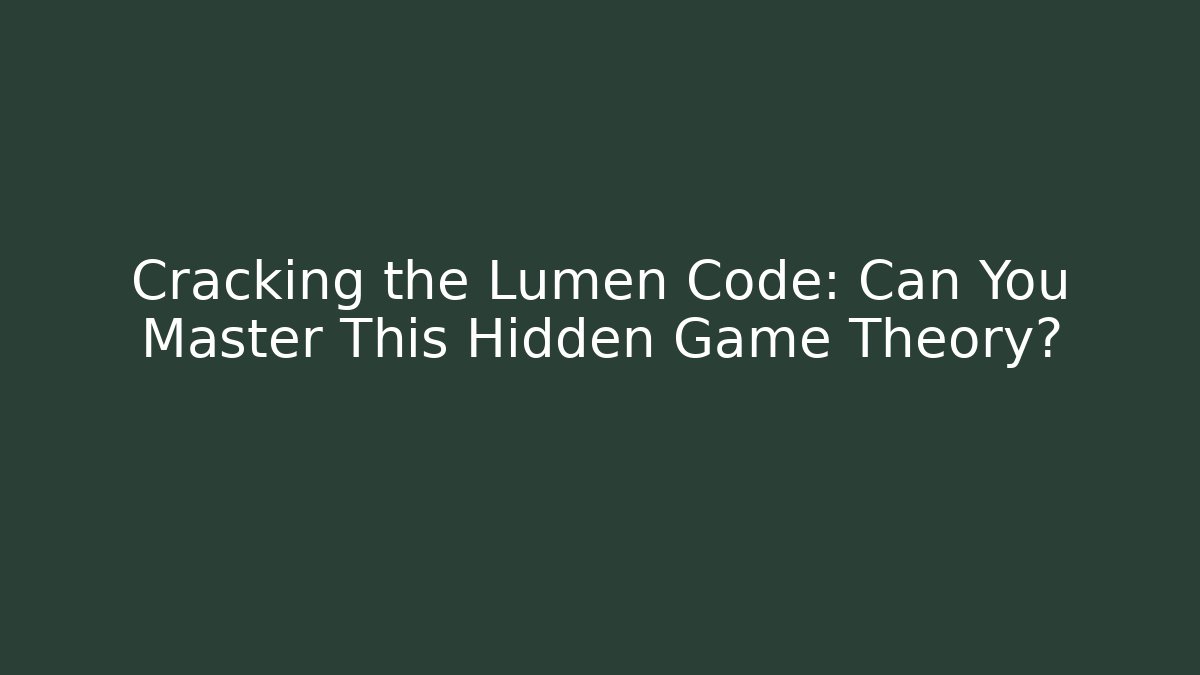 Cracking the Lumen Code: Can You Master This Hidden Game Theory?
