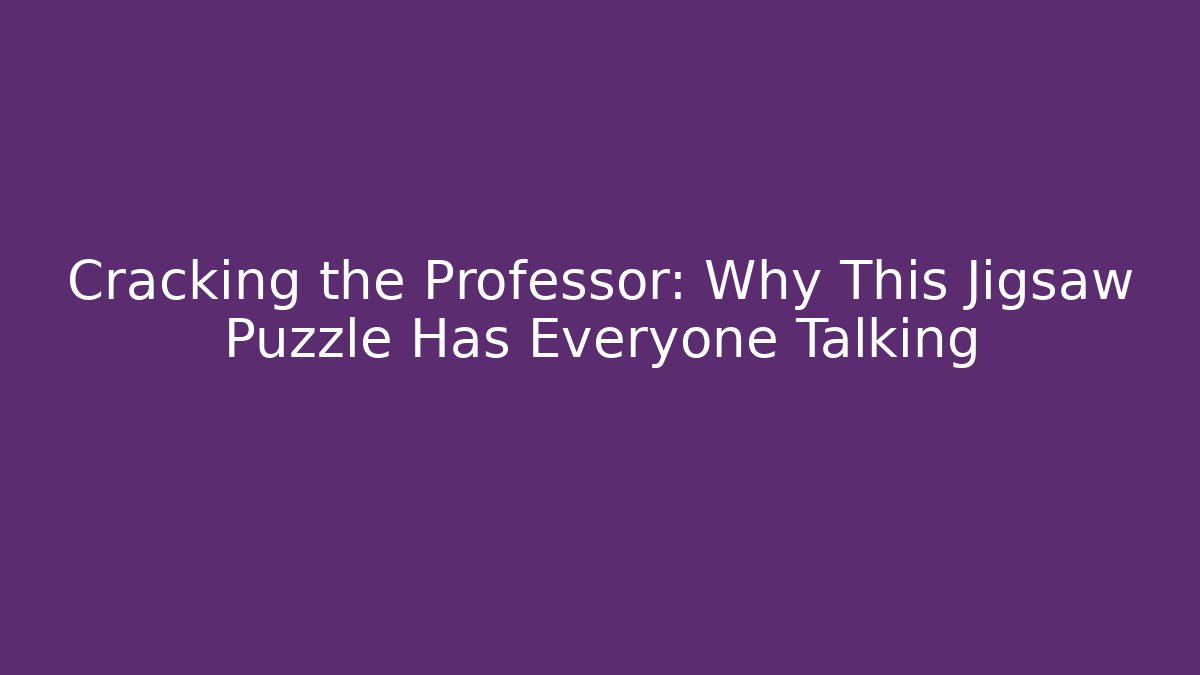 Cracking the Professor: Why This Jigsaw Puzzle Has Everyone Talking