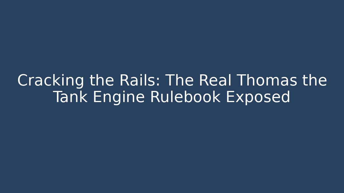 Cracking the Rails: The Real Thomas the Tank Engine Rulebook Exposed