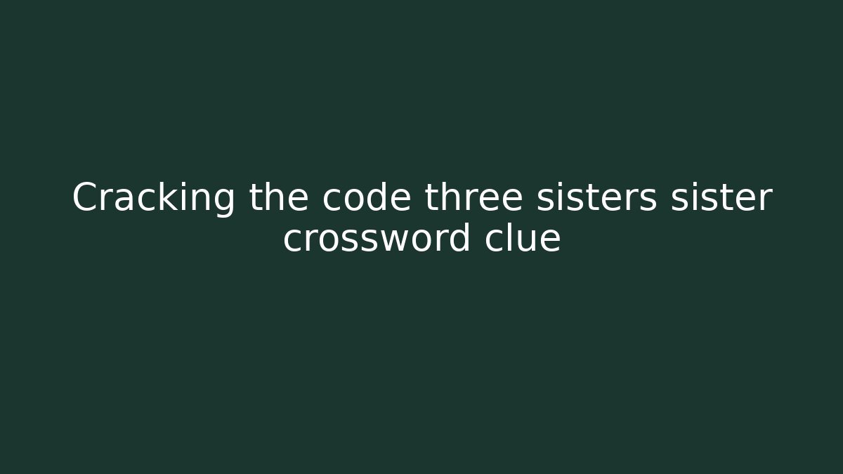 Cracking the code three sisters sister crossword clue - Vintage E-Juice