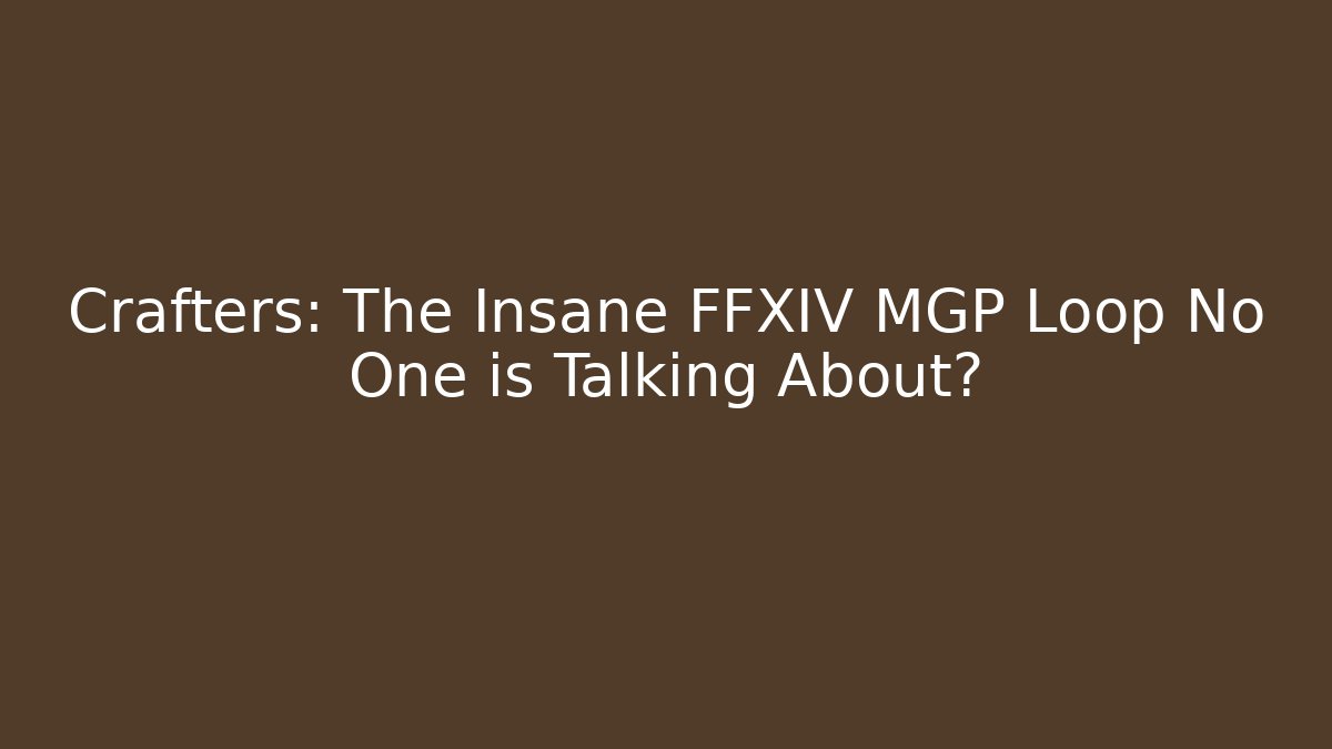 Crafters: The Insane FFXIV MGP Loop No One is Talking About?