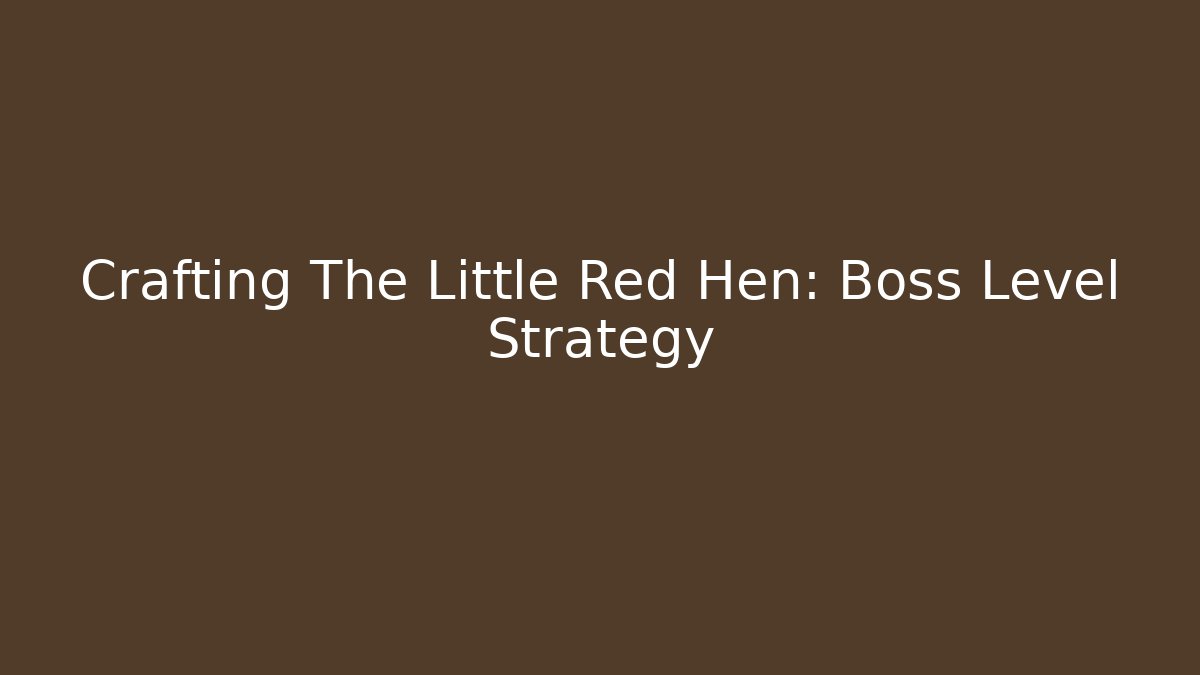 Crafting The Little Red Hen: Boss Level Strategy