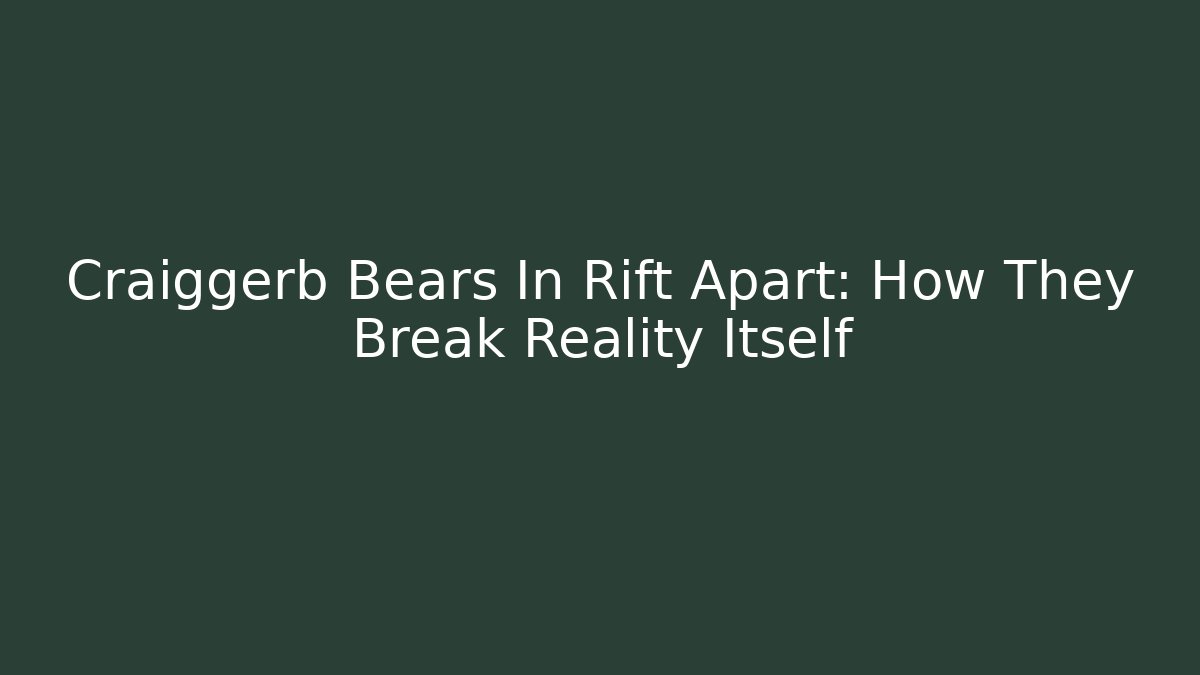 Craiggerb Bears In Rift Apart: How They Break Reality Itself - Vintage E-Juice