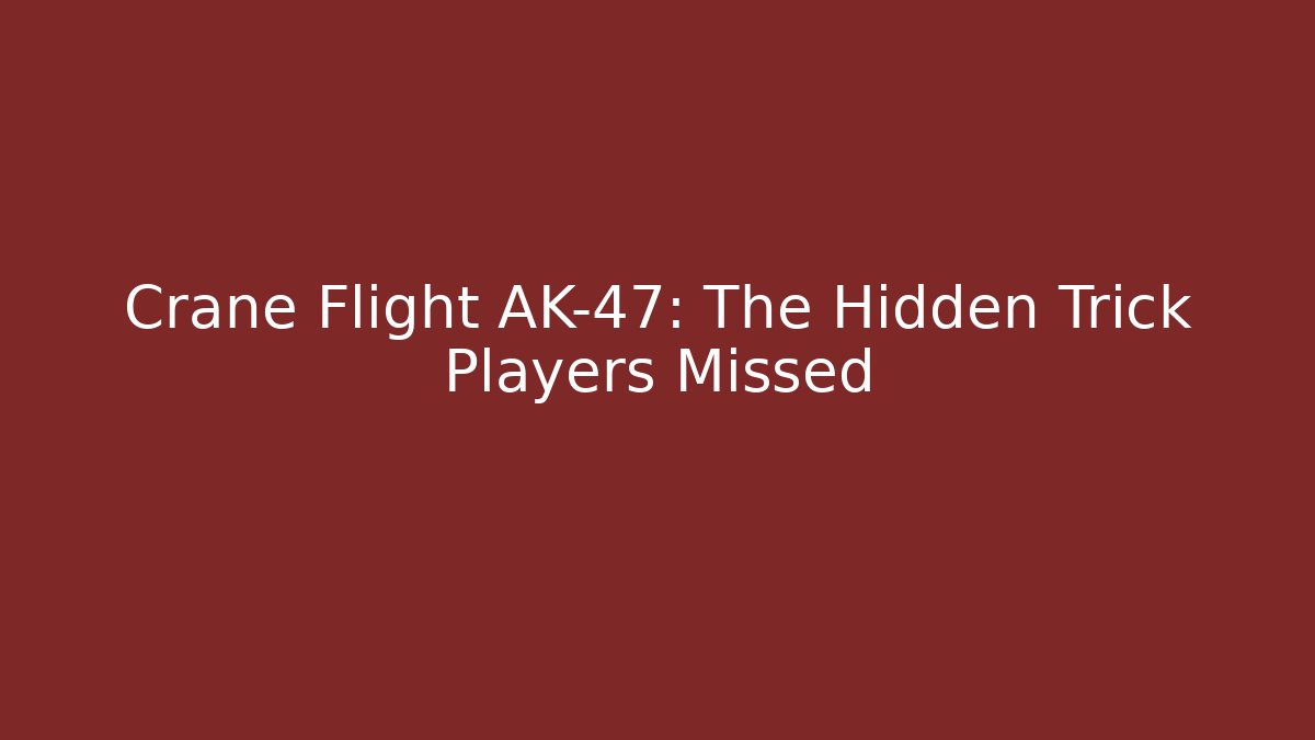 Crane Flight AK-47: The Hidden Trick Players Missed