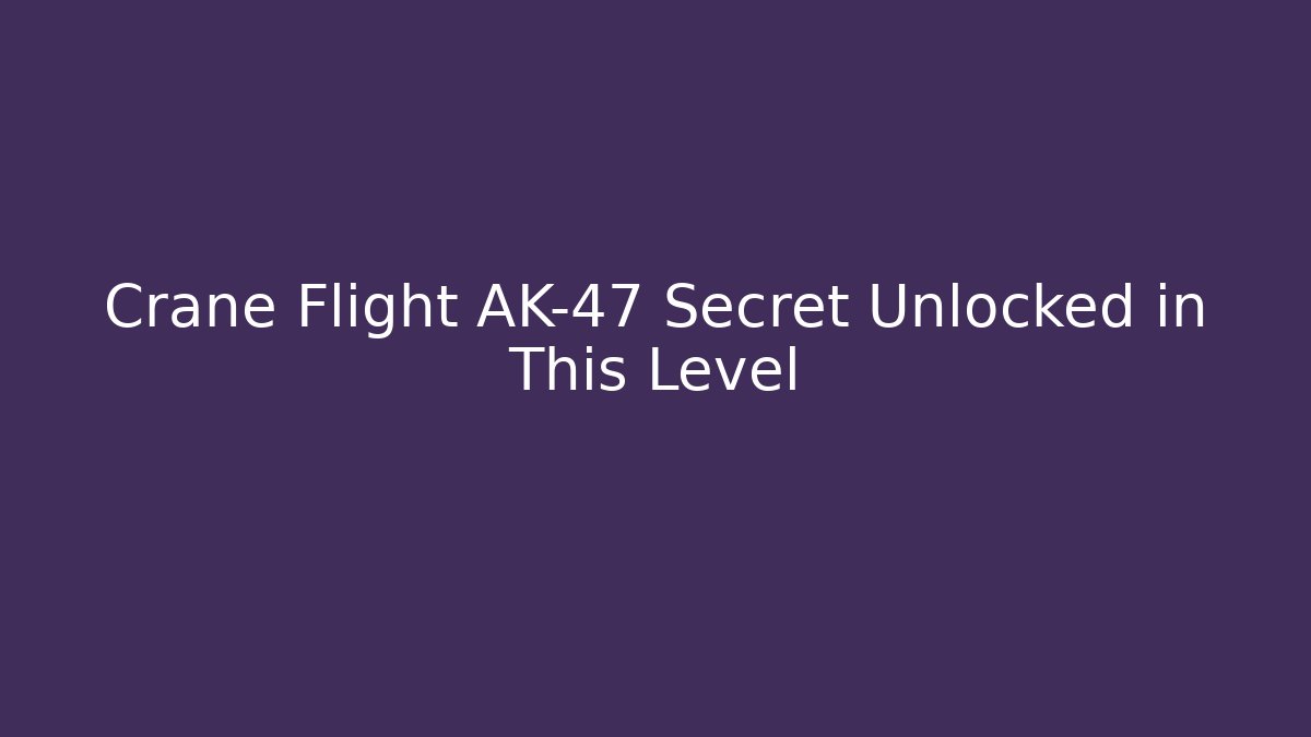 Crane Flight AK-47 Secret Unlocked in This Level