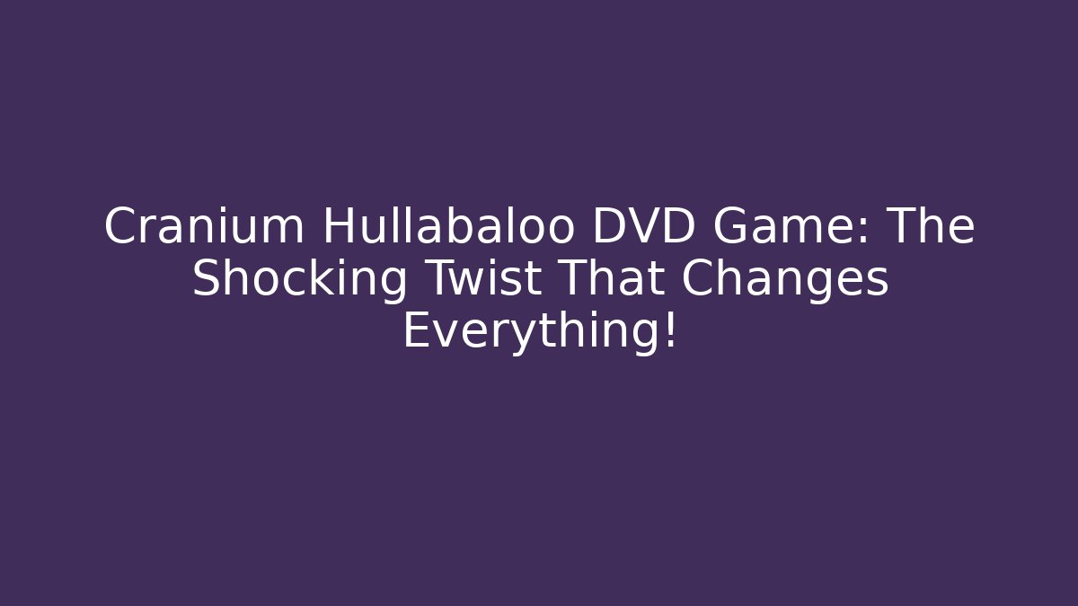 Cranium Hullabaloo DVD Game: The Shocking Twist That Changes Everything!