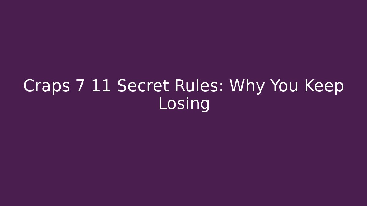 Craps 7 11 Secret Rules: Why You Keep Losing