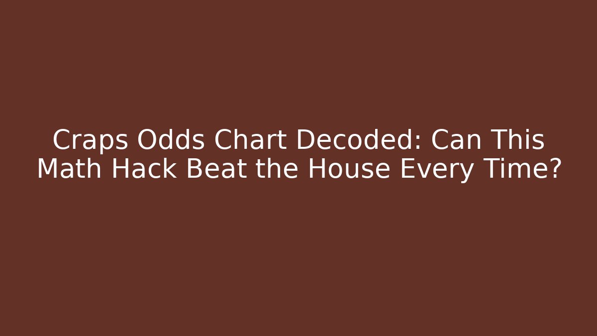 Craps Odds Chart Decoded: Can This Math Hack Beat the House Every Time?