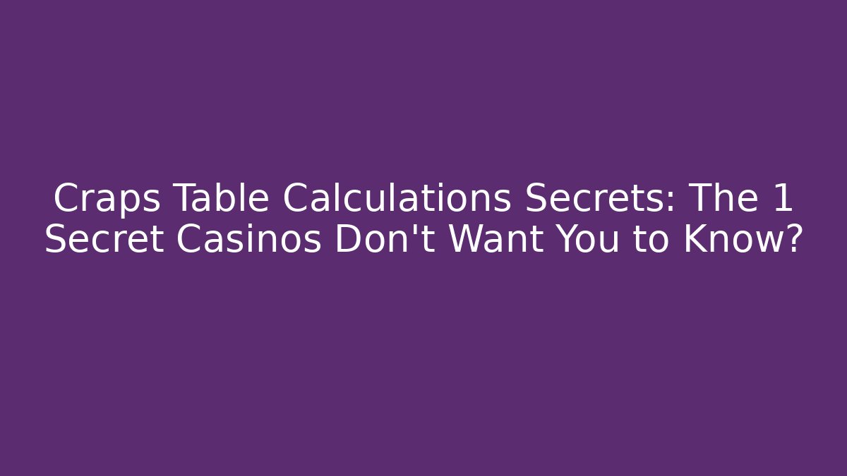 Craps Table Calculations Secrets: The 1 Secret Casinos Don’t Want You to Know?