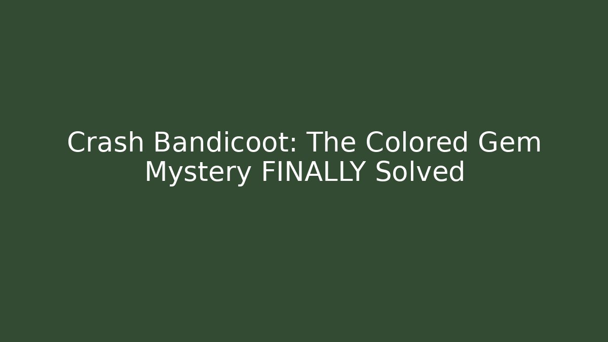 Crash Bandicoot: The Colored Gem Mystery FINALLY Solved