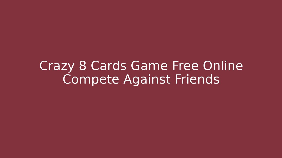 Crazy 8 Cards Game Free Online Compete Against Friends
