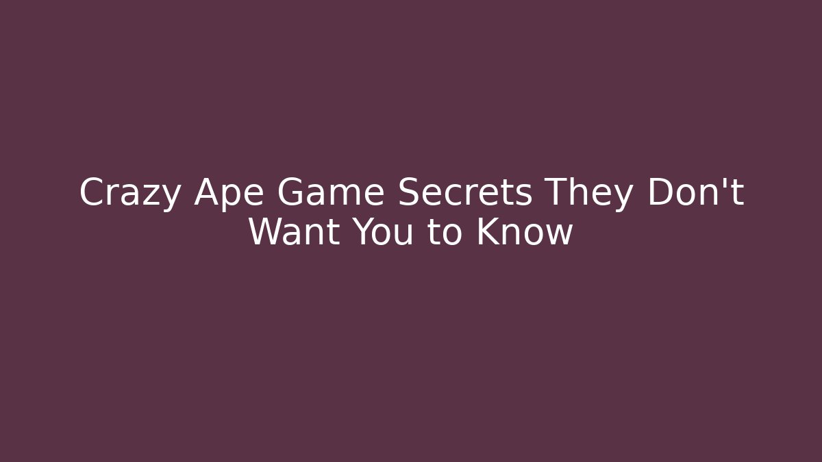 Crazy Ape Game Secrets They Don't Want You to Know