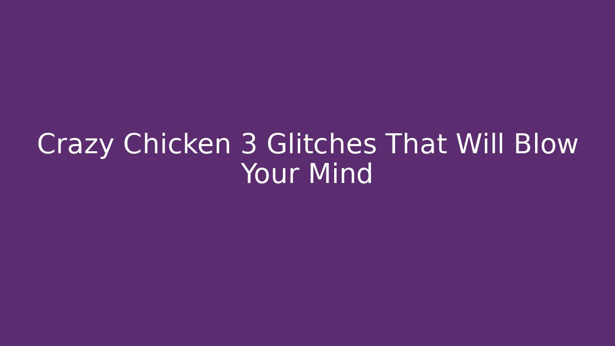 Crazy Chicken 3 Glitches That Will Blow Your Mind
