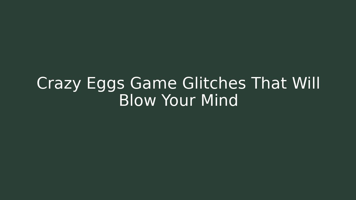 Crazy Eggs Game Glitches That Will Blow Your Mind