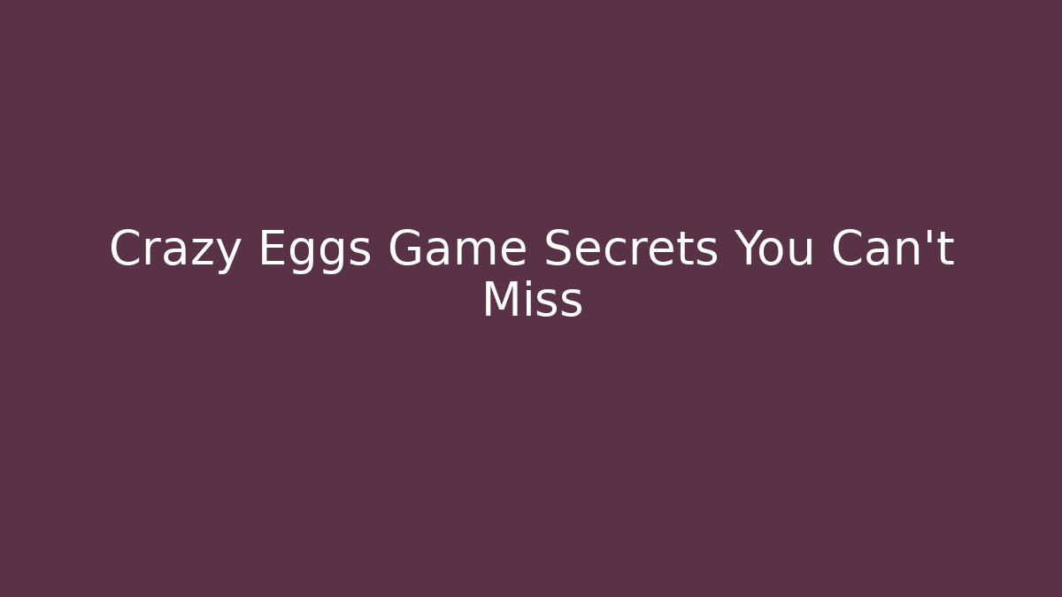 Crazy Eggs Game Secrets You Can't Miss