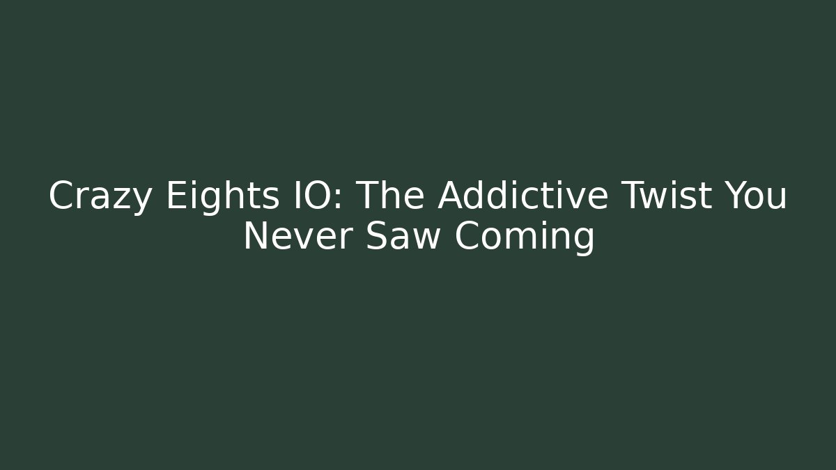 Crazy Eights IO: The Addictive Twist You Never Saw Coming