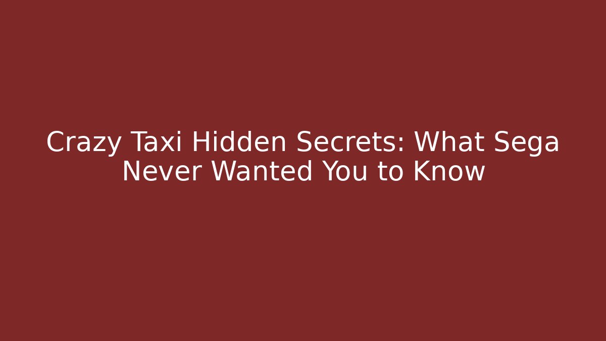 Crazy Taxi Hidden Secrets: What Sega Never Wanted You to Know