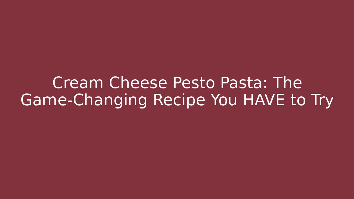 Cream Cheese Pesto Pasta: The Game-Changing Recipe You HAVE to Try
