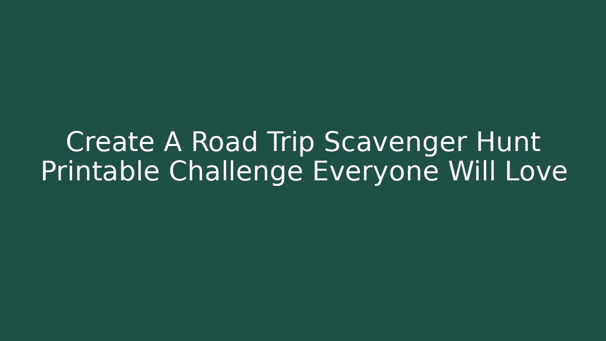 Create A Road Trip Scavenger Hunt Printable Challenge Everyone Will Love