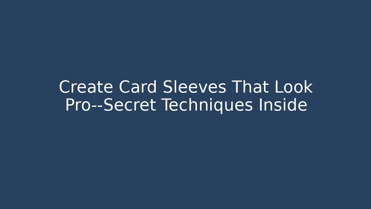 Create Card Sleeves That Look Pro—Secret Techniques Inside - Vintage E-Juice