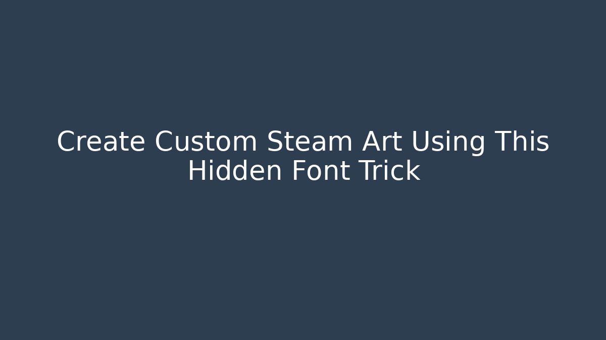 Create Custom Steam Art Using This Hidden Font Trick