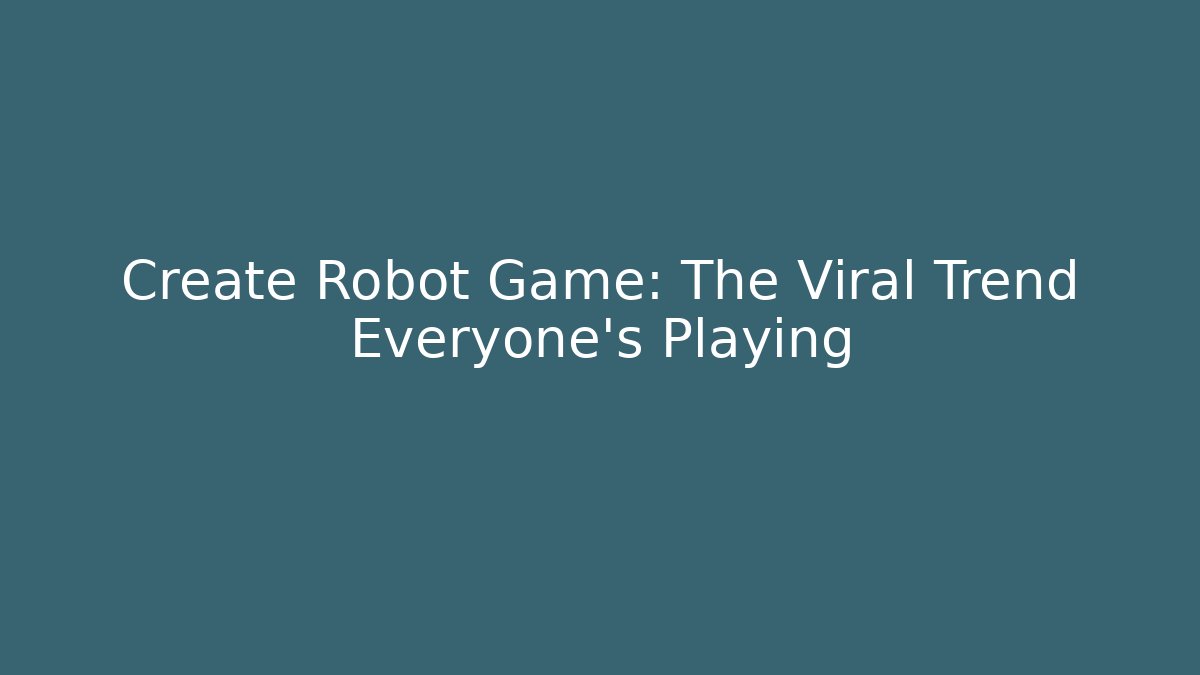 Create Robot Game: The Viral Trend Everyone’s Playing
