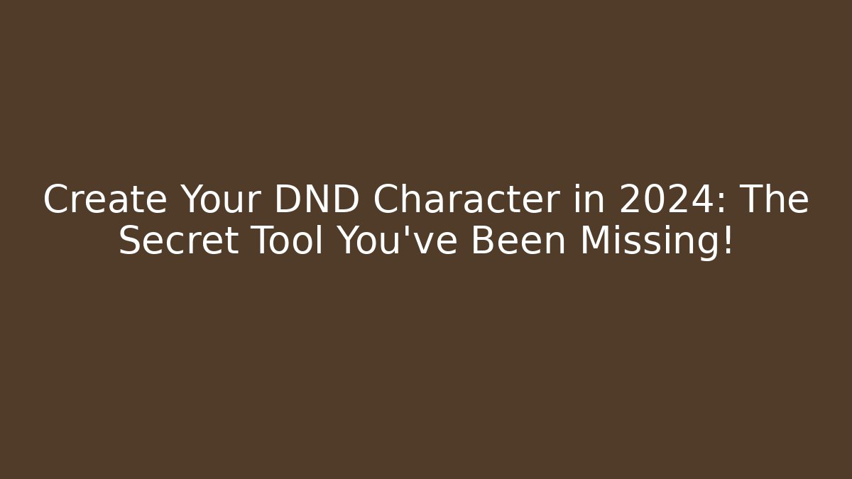 Create Your DND Character in 2024: The Secret Tool You’ve Been Missing!