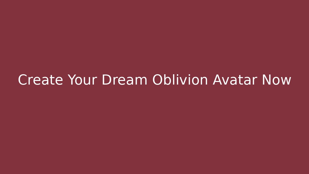 Create Your Dream Oblivion Avatar Now